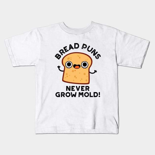 Bread Puns Never Grow Mold Cute Food Pun Kids T-Shirt by punnybone